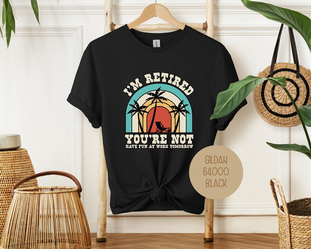 I'm Retired You're Not Have Fun at Work Shirt