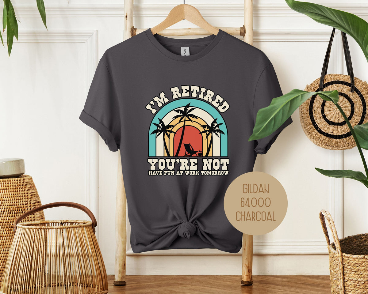 I'm Retired You're Not Have Fun at Work Shirt