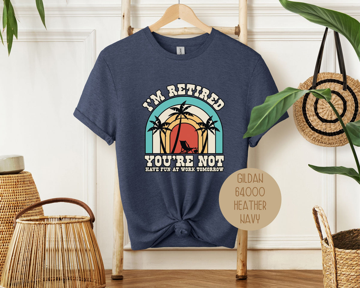 I'm Retired You're Not Have Fun at Work Shirt