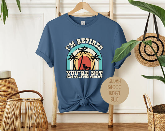 I'm Retired You're Not Have Fun at Work Shirt