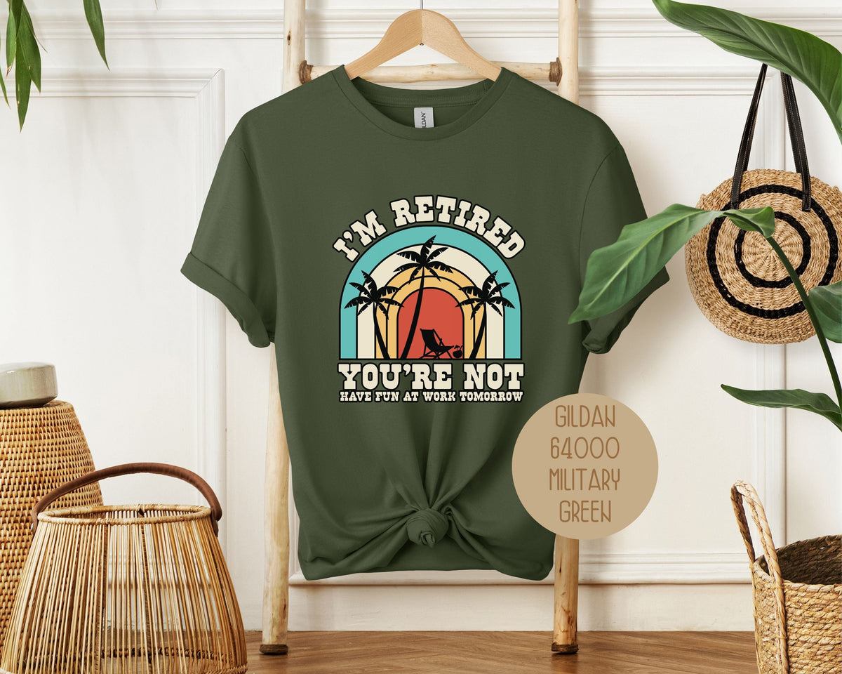 I'm Retired You're Not Have Fun at Work Shirt