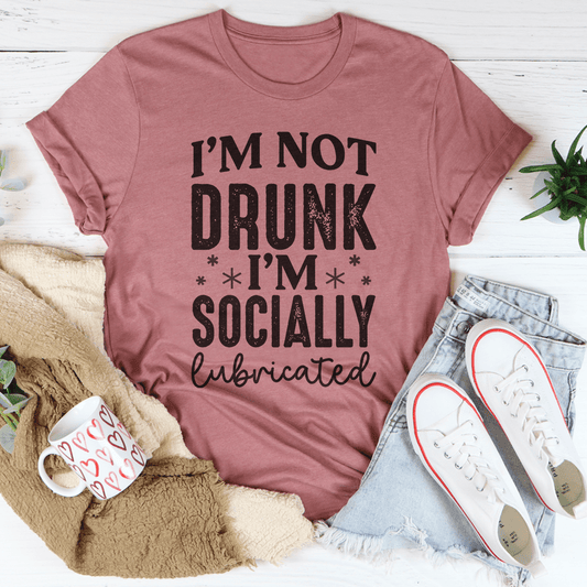 I'm Not Drunk I'm Socially Lubricated Tee